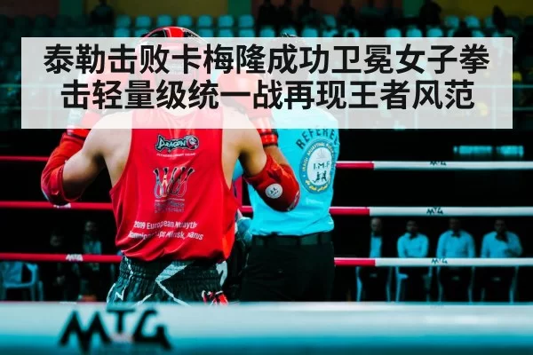 泰勒击败卡梅隆成功卫冕女子拳击轻量级统一战再现王者风范